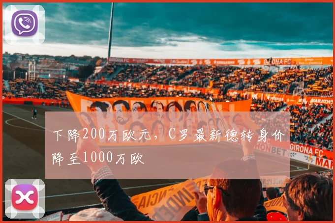 下降200万欧元,C罗最新德转身价降至1000万欧
